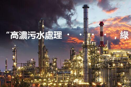 “高濃污水處理，綠色環(huán)保新篇章”
